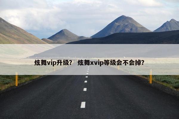 炫舞vip升级？ 炫舞xvip等级会不会掉？