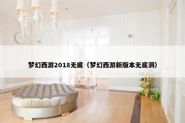 梦幻西游2018无底（梦幻西游新版本无底洞）