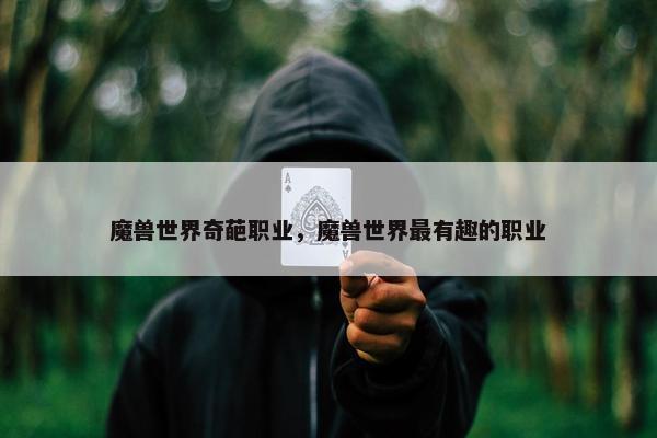 魔兽世界奇葩职业，魔兽世界最有趣的职业