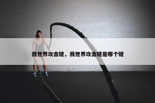 我世界攻击键，我世界攻击键是哪个键