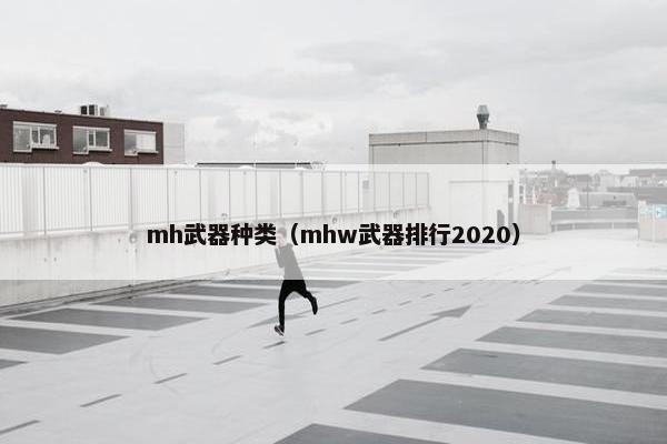 mh武器种类（mhw武器排行2020）