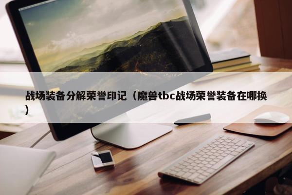战场装备分解荣誉印记（魔兽tbc战场荣誉装备在哪换）