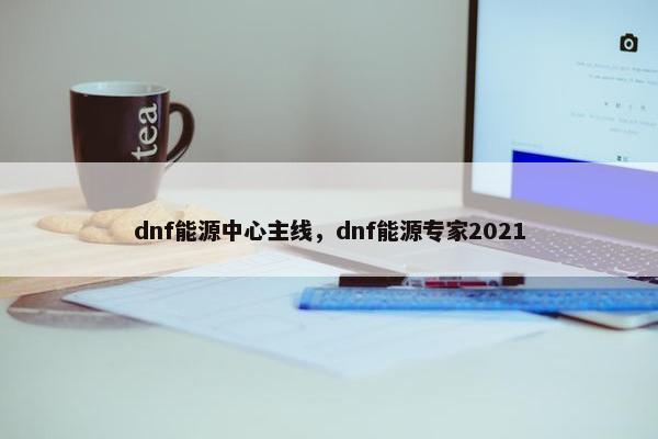 dnf能源中心主线，dnf能源专家2021