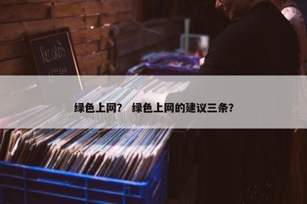 绿色上网？ 绿色上网的建议三条？