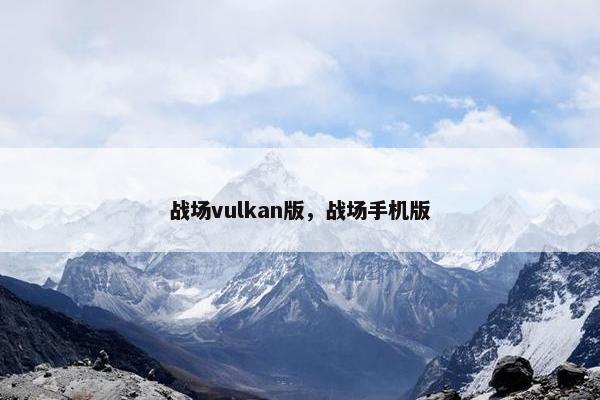 战场vulkan版，战场手机版