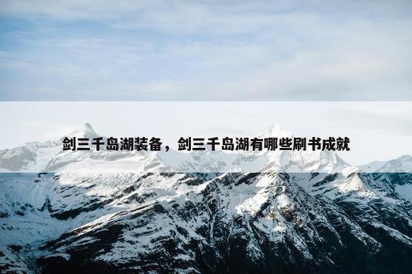 剑三千岛湖装备，剑三千岛湖有哪些刷书成就