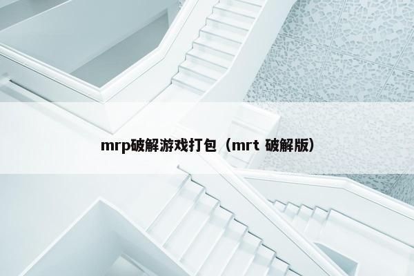 mrp破解游戏打包（mrt 破解版）