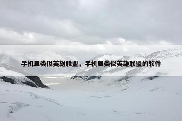 手机里类似英雄联盟，手机里类似英雄联盟的软件