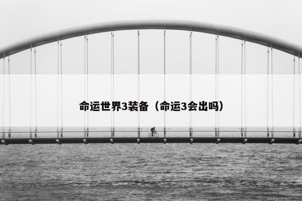 命运世界3装备（命运3会出吗）