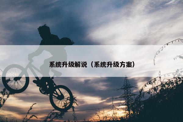 系统升级解说（系统升级方案）