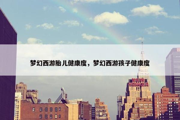 梦幻西游胎儿健康度，梦幻西游孩子健康度