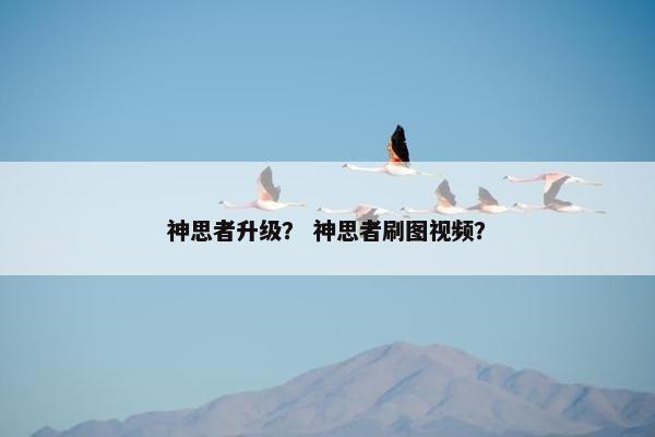 神思者升级？ 神思者刷图视频？