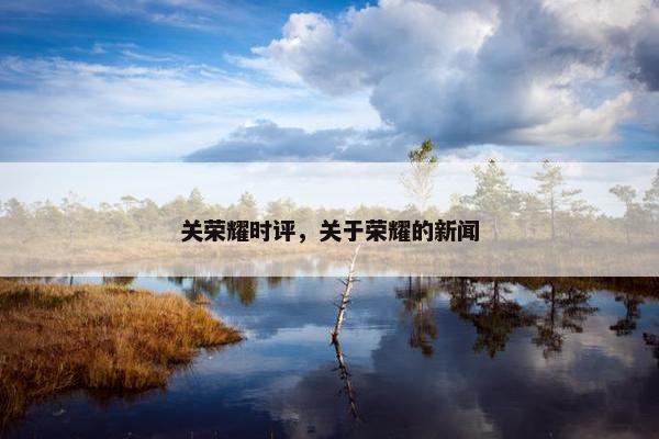 关荣耀时评，关于荣耀的新闻