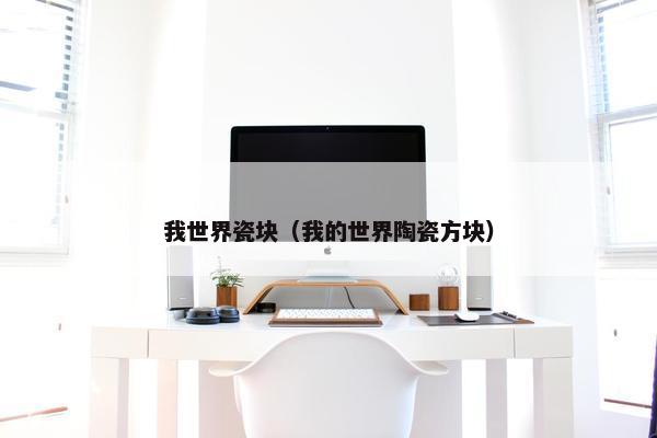 我世界瓷块（我的世界陶瓷方块）