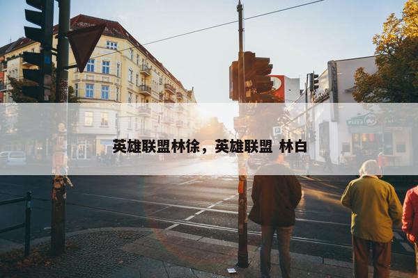英雄联盟林徐，英雄联盟 林白