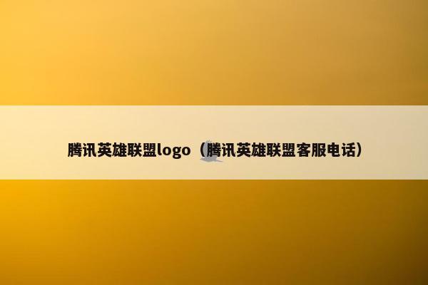 腾讯英雄联盟logo（腾讯英雄联盟客服电话）