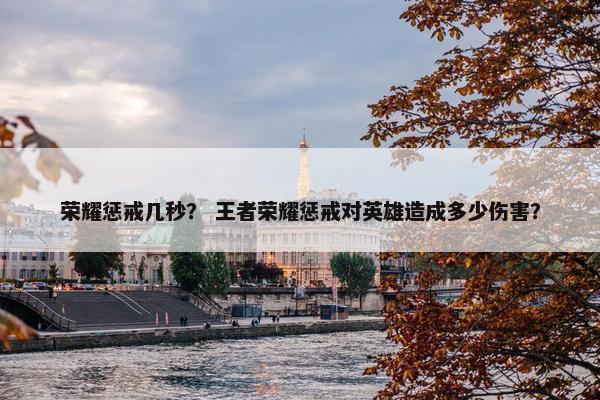 荣耀惩戒几秒？ 王者荣耀惩戒对英雄造成多少伤害？