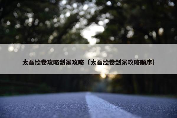 太吾绘卷攻略剑冢攻略（太吾绘卷剑冢攻略顺序）
