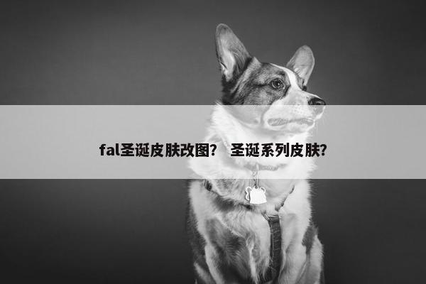 fal圣诞皮肤改图？ 圣诞系列皮肤？