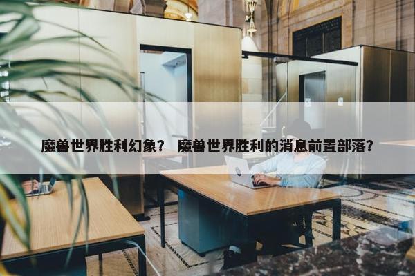 魔兽世界胜利幻象？ 魔兽世界胜利的消息前置部落？