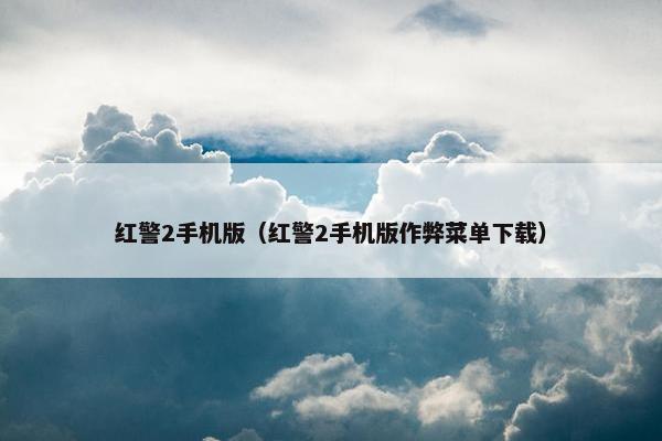 红警2手机版（红警2手机版作弊菜单下载）