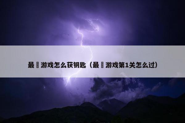 最囧游戏怎么获钥匙（最囧游戏第1关怎么过）
