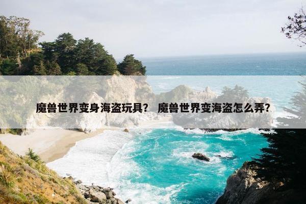 魔兽世界变身海盗玩具？ 魔兽世界变海盗怎么弄？