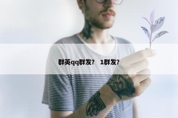 群英qq群发？ 1群发？