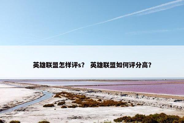 英雄联盟怎样评s？ 英雄联盟如何评分高？