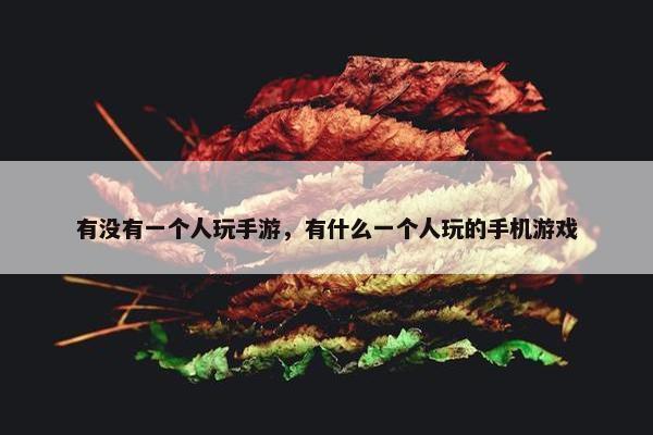 有没有一个人玩手游，有什么一个人玩的手机游戏