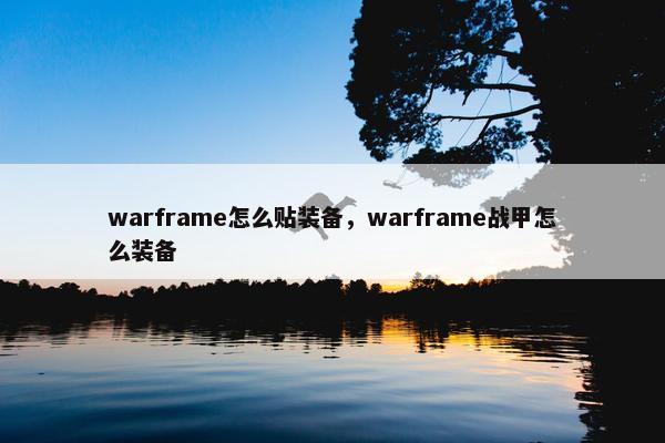 warframe怎么贴装备，warframe战甲怎么装备