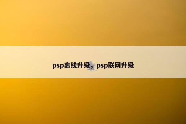 psp离线升级，psp联网升级
