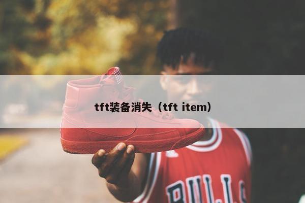 tft装备消失（tft item）