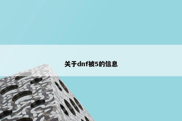 关于dnf被5的信息