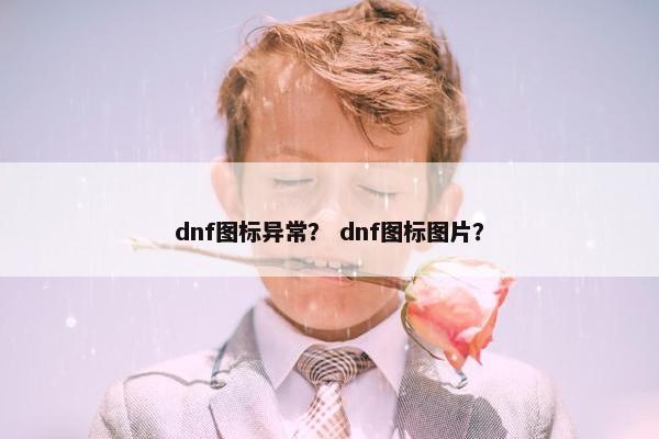 dnf图标异常？ dnf图标图片？