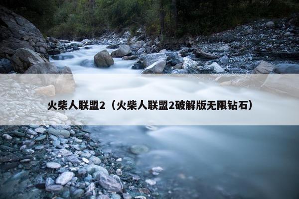 火柴人联盟2（火柴人联盟2破解版无限钻石）