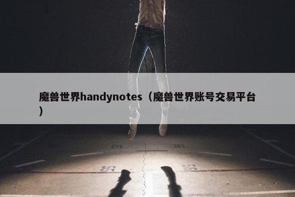 魔兽世界handynotes（魔兽世界账号交易平台）
