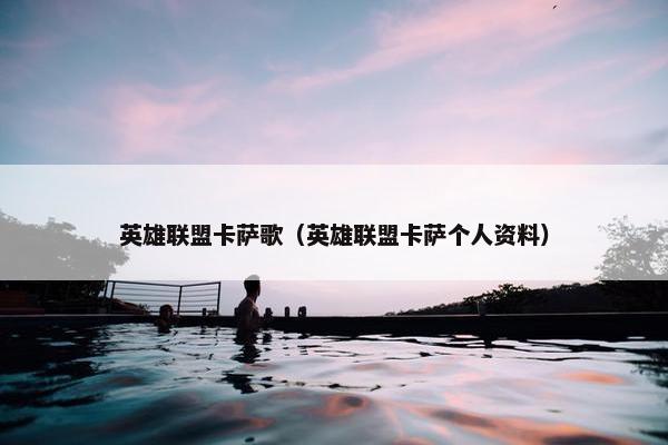 英雄联盟卡萨歌（英雄联盟卡萨个人资料）