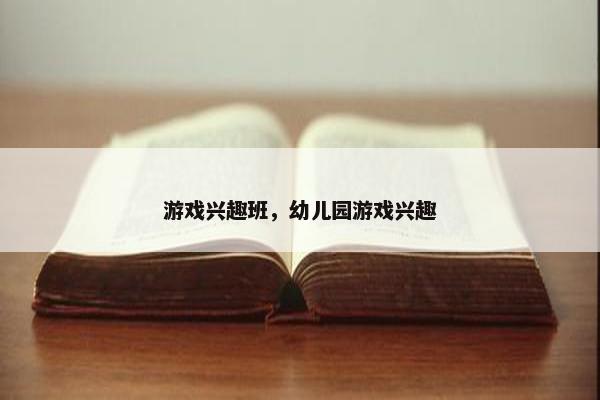 游戏兴趣班，幼儿园游戏兴趣