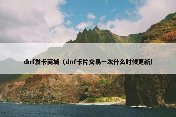 dnf发卡商城（dnf卡片交易一次什么时候更新）