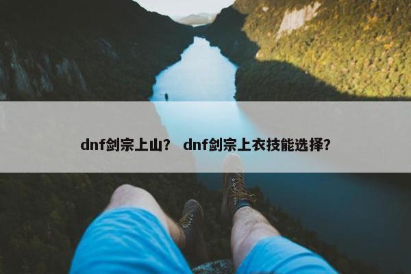 dnf剑宗上山？ dnf剑宗上衣技能选择？
