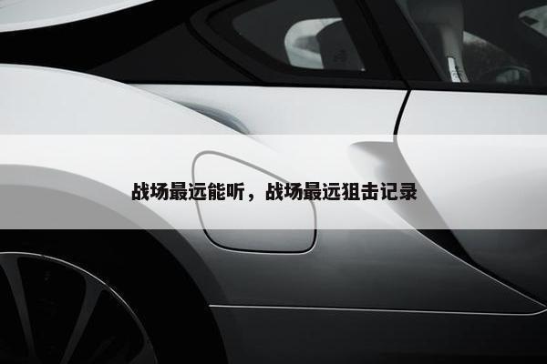 战场最远能听，战场最远狙击记录
