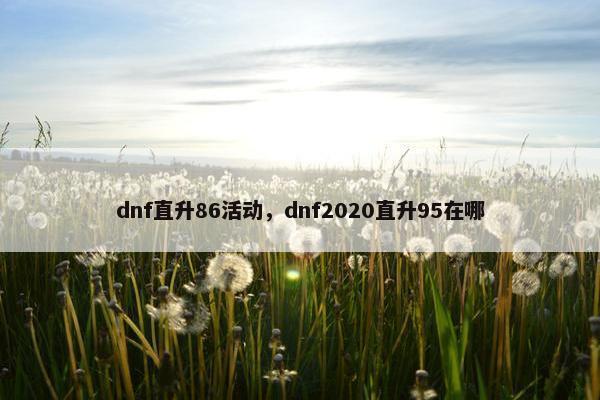 dnf直升86活动，dnf2020直升95在哪