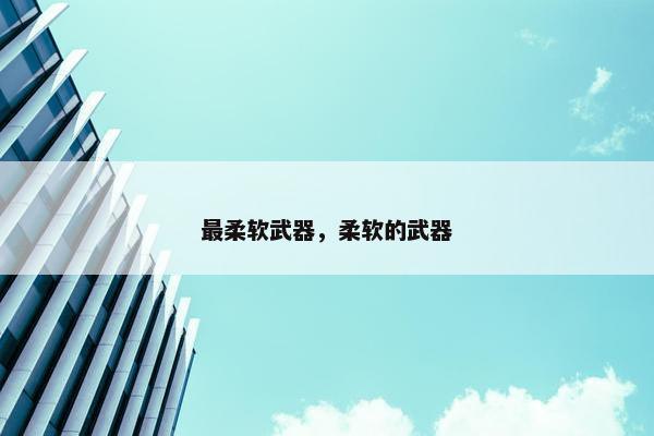 最柔软武器，柔软的武器
