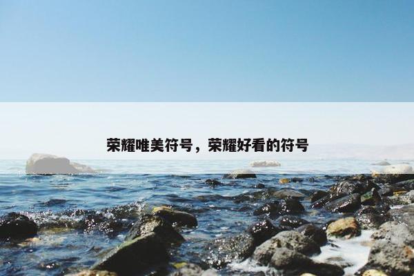 荣耀唯美符号，荣耀好看的符号