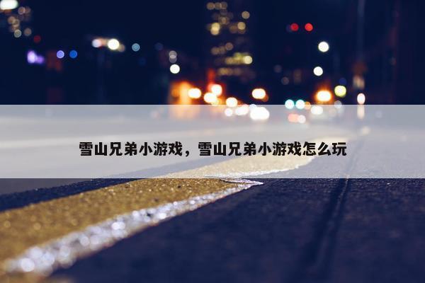 雪山兄弟小游戏，雪山兄弟小游戏怎么玩