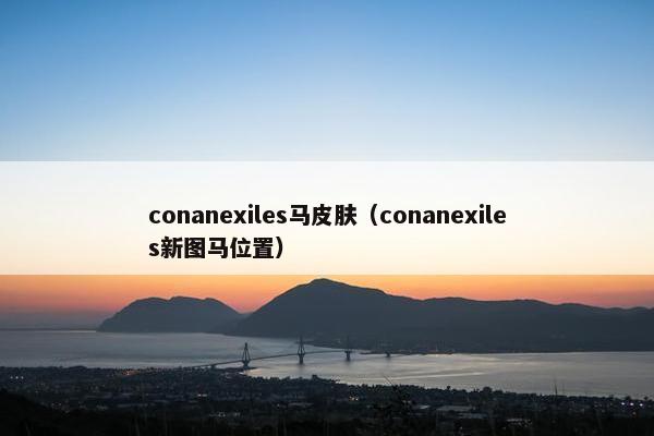conanexiles马皮肤（conanexiles新图马位置）