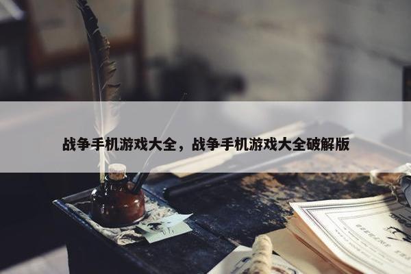 战争手机游戏大全，战争手机游戏大全破解版