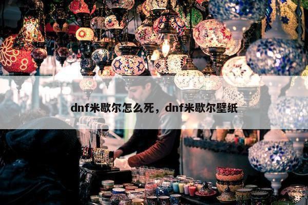 dnf米歇尔怎么死，dnf米歇尔壁纸