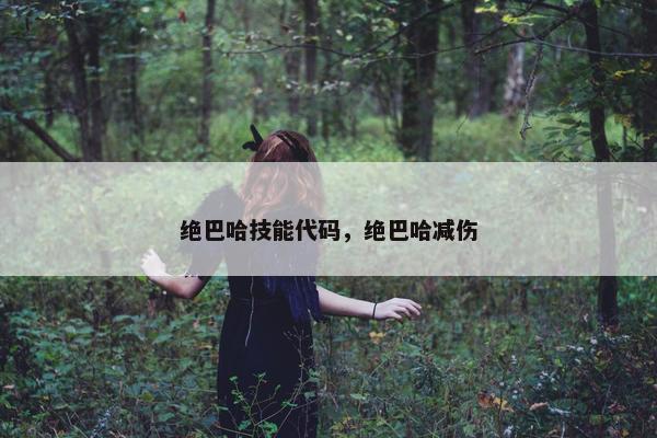 绝巴哈技能代码，绝巴哈减伤